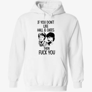 If You Don’t Like Hall And Oates Then F#ck You Hoodie