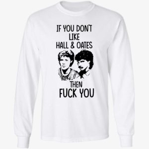 If You Don’t Like Hall And Oates Then F#ck You Long Sleeve Shirt