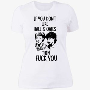 If You Don’t Like Hall And Oates Then F#ck You Ladies Boyfriend Shirt