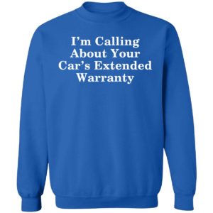 I'm Calling About Your Car's Extended Warranty Sweatshirt