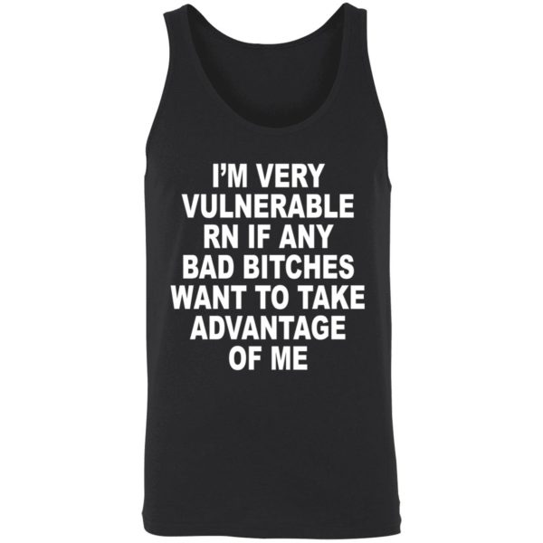 Im Very Vulnerable Rn If Any Bad Bitches Want To Take Advantage Of Me Shirt 8 1