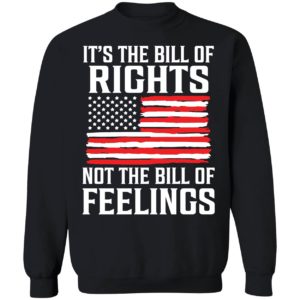 It's The Bill Of Rights Not The Bill Of Feelings Sweatshirt