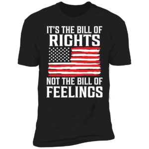 It's The Bill Of Rights Not The Bill Of Feelings Premium SS T-Shirt