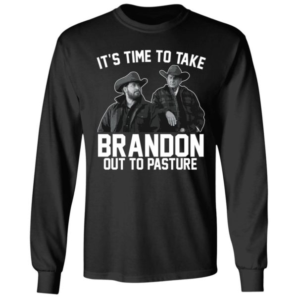It's Time To Take Brandon Out To Pasture Long Sleeve Shirt