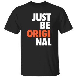 Just Be Original Shirt