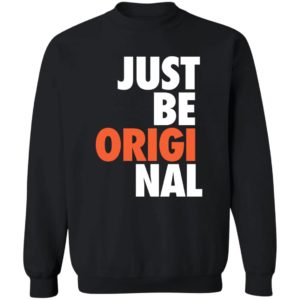 Just Be Original Sweatshirt