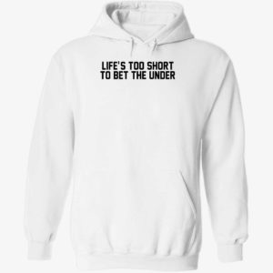 Life's Too Short To Bet The Under Hoodie