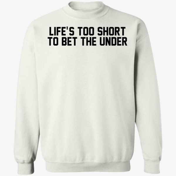 Life's Too Short To Bet The Under Sweatshirt