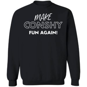 Make Conshy Fun Again Sweatshirt