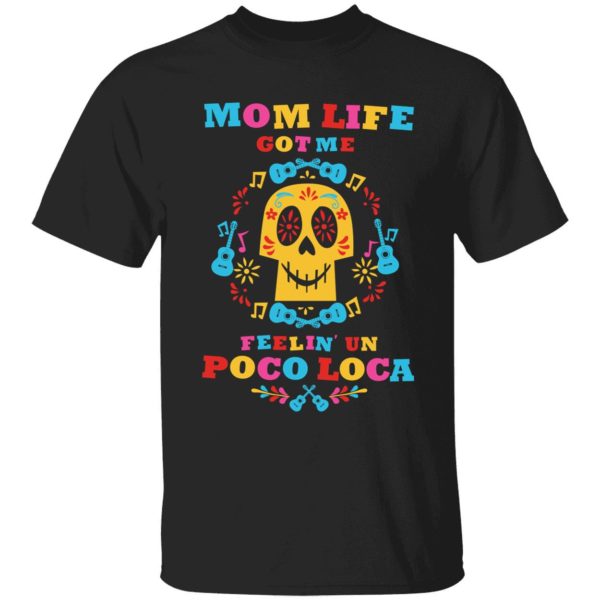 Mom Life Got Me Feelin Un Poco Loca Shirt
