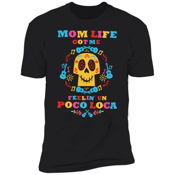 Mom Life Got Me Feelin Un Poco Loca Shirt 5 1
