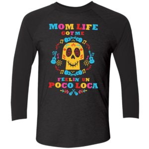 Mom Life Got Me Feelin Un Poco Loca Shirt 9 1