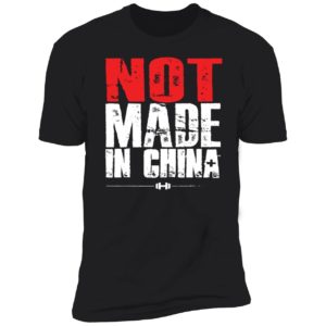 Not Made In China Made In The Usa Premium SS T-Shirt