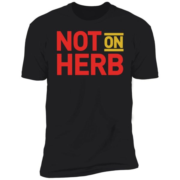 Not On Herb Premium SS T-Shirt