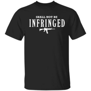 Shall Not Be Infringed T-shirt
