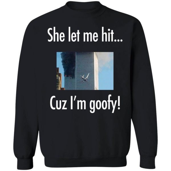 She Let Me Hit Cuz I'm Goofy Sweatshirt