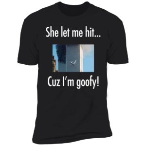 She Let Me Hit Cuz I'm Goofy Premium SS T-Shirt