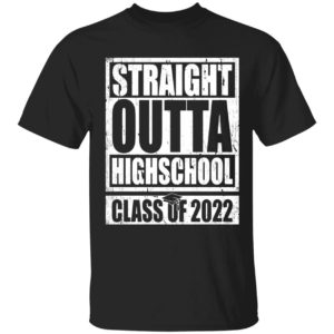 Straight Outta Highschool Class Of 2022 Shirt 1 1