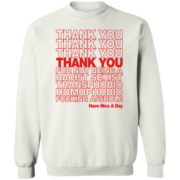 Thank You For Not Being A Racist Sexist Transphobic Homophobic Sweatshirt