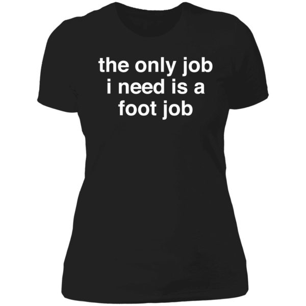 The Only Job I Need Is A Foot Job Ladies Boyfriend Shirt
