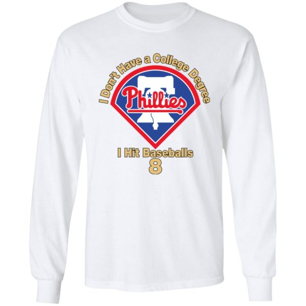 Todd Zolecki I Don't Have A College Degree Phillies I Hit Baseballs 8 Long Sleeve Shirt