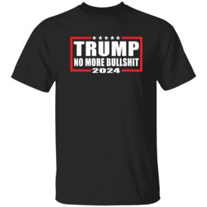 Trump 2024 No More Bullshit Shirt
