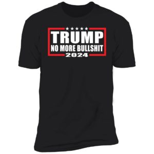 Trump 2024 No More Bullshit Premium SS T-Shirt