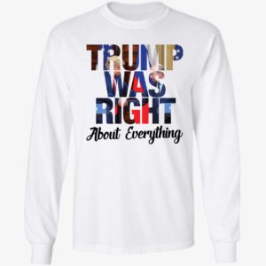 Trump Was Right About Everything Long Sleeve Shirt