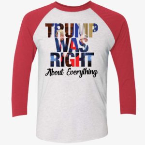Trump Was Right About Everything Shirt 9 1