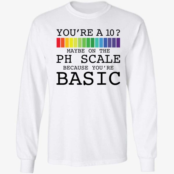 Youre A 10 Maybe On The Ph Scale Because Youre Basic Shirt 4 1