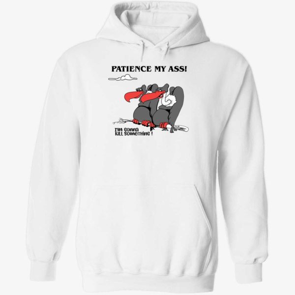 Patience My Ass I'm Gonna Kill Something Hoodie
