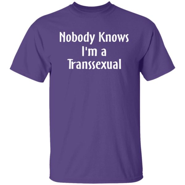 Nobody Knows I'm A Transexual Shirt