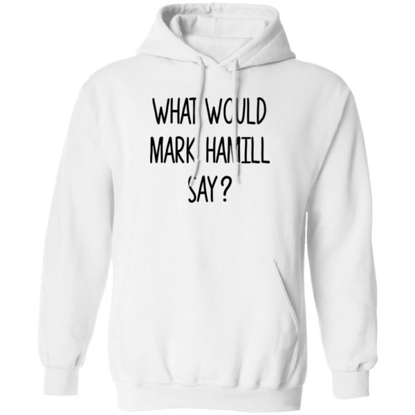 What Would Mark Hamill Say Hoodie