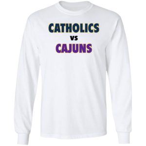 Catholics Vs Cajuns Long Sleeve Shirt