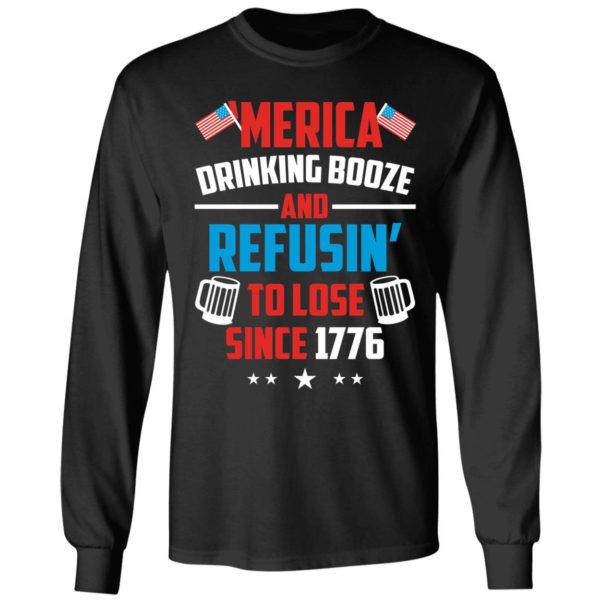 4th Of July Merica Drinking Booze And Refusin To Lose Since 1776 Long Sleeve Shirt