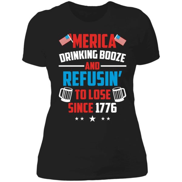 4th Of July Merica Drinking Booze And Refusin To Lose Since 1776 Ladies Boyfriend Shirt
