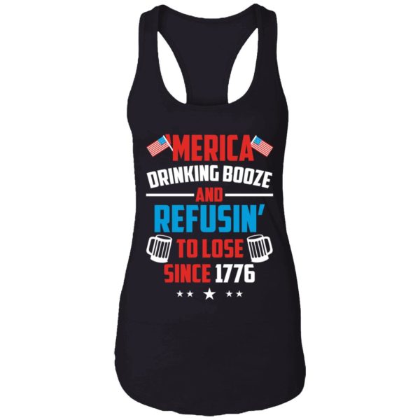 4th Of July Merica Drinking Booze And Refusin To Lose Since 1776 Shirt 7 1