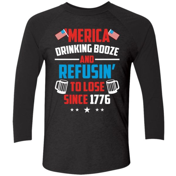 4th Of July Merica Drinking Booze And Refusin To Lose Since 1776 Shirt 9 1
