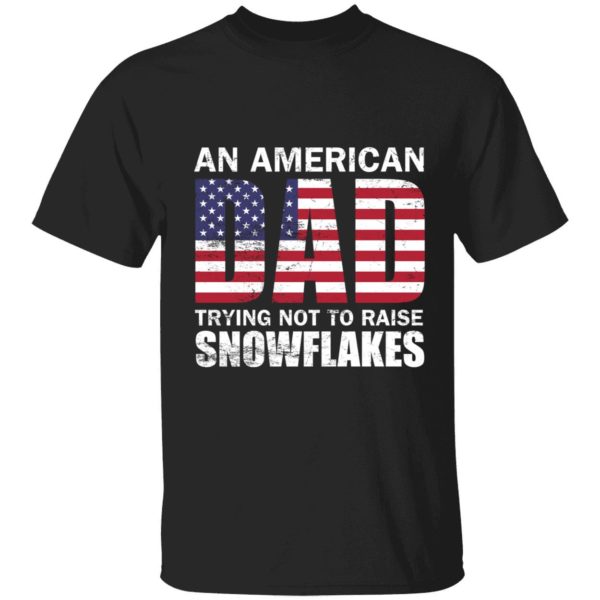 An American Dad Trying Not To Raise Snowflakes Shirt