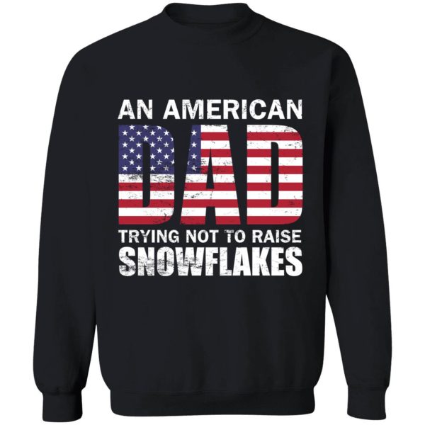 An American Dad Trying Not To Raise Snowflakes Sweatshirt
