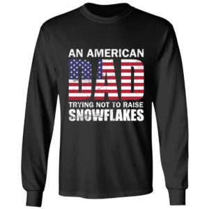 An American Dad Trying Not To Raise Snowflakes Long Sleeve Shirt