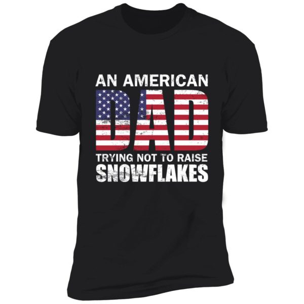 An American Dad Trying Not To Raise Snowflakes Premium SS T-Shirt