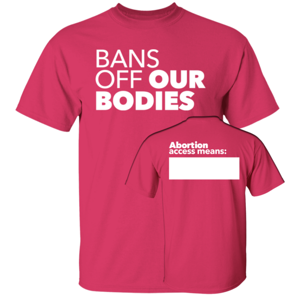 [Front & Back] Bans Off Our Bodies Abortion Access Means Shirt
