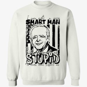 Biden I Am Not A Very Smart Man But I Am Not As Stupid Sweatshirt