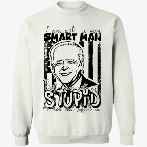 Biden I Am Not A Very Smart Man But I Am Not As Stupid Sweatshirt