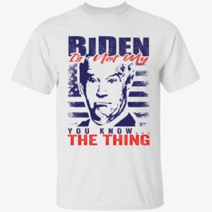 Biden Is Not My You Know The Thing Shirt