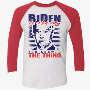 Biden Is Not My You Know The Thing Shirt 9 1