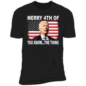 Biden Merry 4th Of You Know The Thing Premium SS T-Shirt