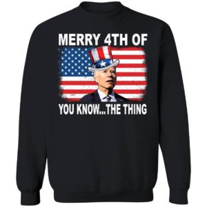 Biden Merry 4th Of You Know The Thing Sweatshirt