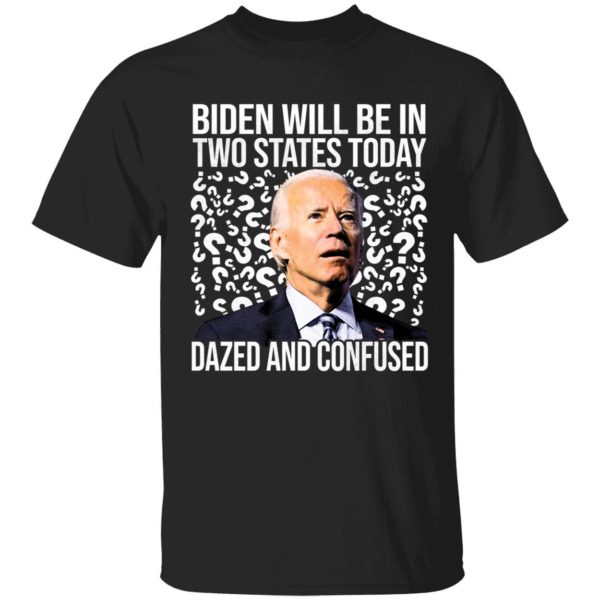 Biden Will Be In Two States Today Dazed And Confused Shirt